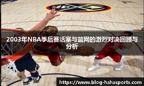 2003年NBA季后赛活塞与篮网的激烈对决回顾与分析