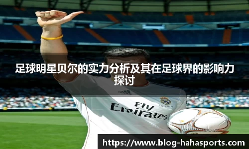 足球明星贝尔的实力分析及其在足球界的影响力探讨